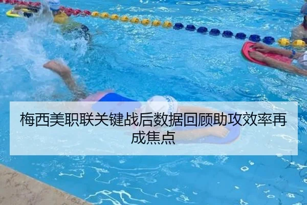 梅西美职联关键战后数据回顾助攻效率再成焦点（odsports）